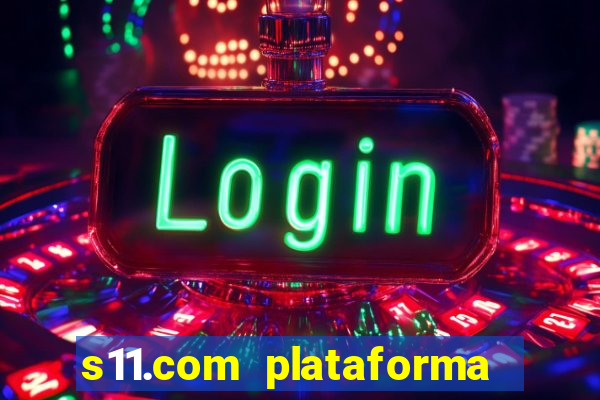 s11.com plataforma de jogos